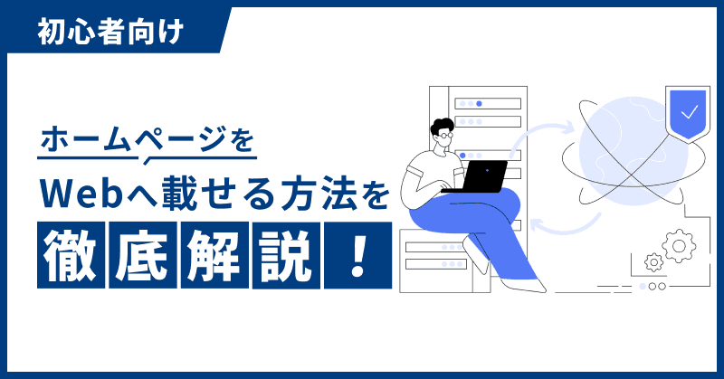 【初心者向け】ホームページをWebへ載せる方法を徹底解説!