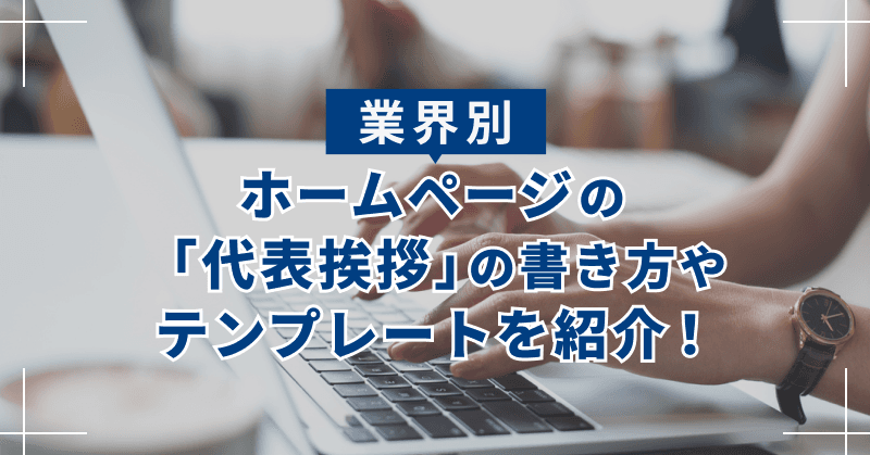 【業界別】ホームページの「代表挨拶」の書き方やテンプレートを紹介!