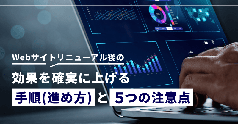 Webサイトリニューアル後の効果を確実に上げる手順(進め方)と5つの注意点