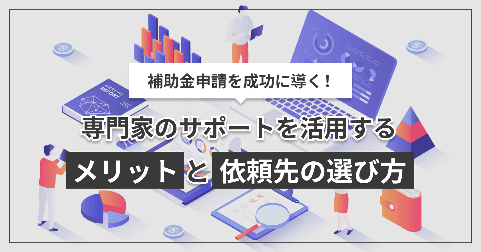 補助金申請を成功に導く!専門家のサポートを活用するメリットと依頼先の選び方