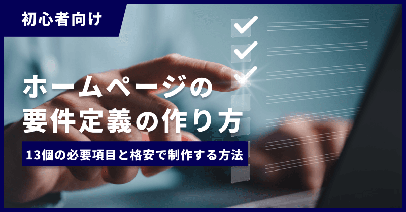 【初心者向け】ホームページの要件定義の作り方|13個の必要項目と格安で制作する方法