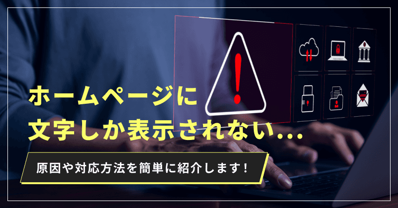 ホームページに文字しか表示されない...原因や対応方法を簡単に紹介します!