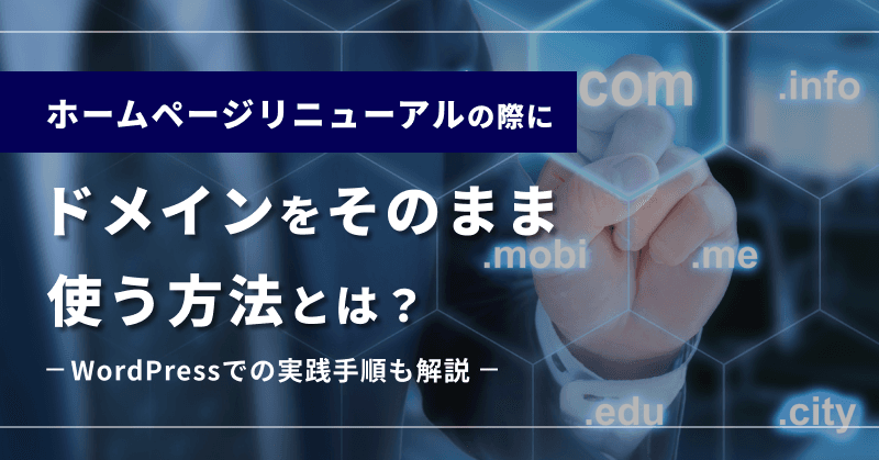 ホームページリニューアルの際にドメインをそのまま使う方法とは?WordPressでの実践手順も解説