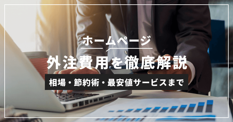 ホームページ外注費用を徹底解説|相場・節約術・最安値サービスまで
