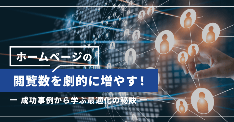 ホームページの閲覧数を劇的に増やす!成功事例から学ぶ最適化の秘訣