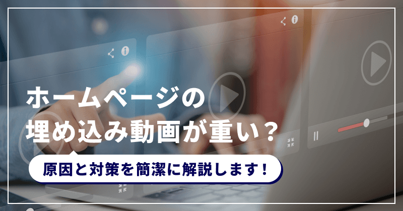 ホームページの埋め込み動画が重い?原因と対策を簡潔に解説します!