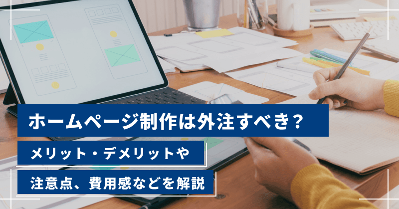 ホームページ制作は外注すべき?メリット・デメリットや注意点、費用感などを解説